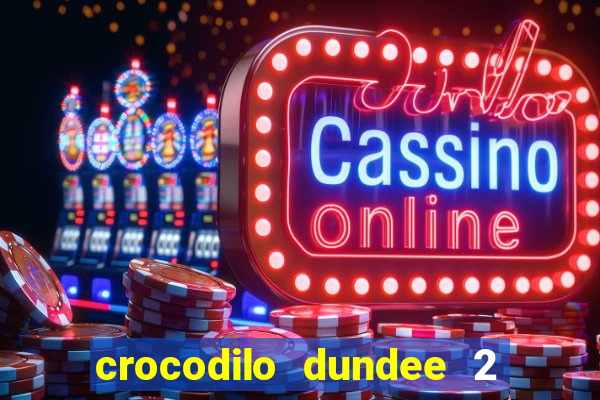 crocodilo dundee 2 filme completo dublado